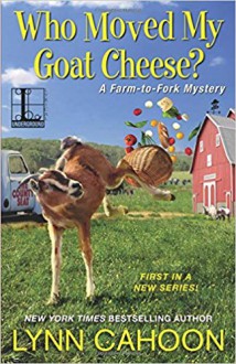 Who Moved My Goat Cheese? (A Farm-to-Fork Mystery) - Lynn Cahoon