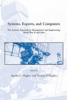 Systems, Experts, and Computers: The Systems Approach in Management and Engineering, World War II and After - Agatha C. Hughes, Thomas P. Hughes