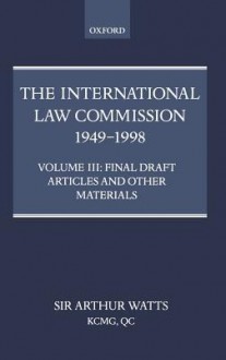 The International Law Commission 1949-1998: Volume Three: Final Draft Articles of the Material - Arthur Watts