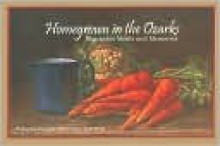 Homegrown in the Ozarks: Mountain Meals and Memories - Rolland Love, Mary-Lane Kamberg