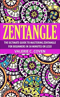 Zectangle: The Ultimate Guide to Mastering Zentangle for Beginners in 30 Minutes or Less! (Zentangle - Zentangle for Beginners - Zentangle Basics - Zentangle ... - Drawing for Beginners - How to Draw) - Valerie Coven