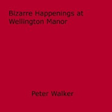 Bizarre Happenings at Wellington Manor - Peter Walker