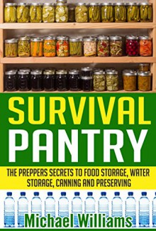 Survival Pantry - The Prepper's Secrets to Food Storage, Water Storage, Canning, and Preserving (Survival Pantry, Preppers Pantry, Prepper Survival, Survival Guide, Preppers Guide, Preppers Supplies) - Michael Williams, Survival Food Storage, Food Storage Recipes, Preppers Supplies, Survival Pantry Guide, Urban Life, Canni9ng Recipes, Food Storage Containers