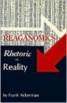 Reaganomics: Rhetoric vs. Reality - Frank Ackerman