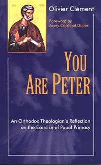 You Are Peter: An Orthodox Reflection on the Exercise of Papal Primacy - Olivier Clement