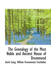 The Genealogy of the Most Noble and Ancient House of Drummond - William Drummondst Strathallan, David Laing