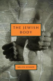 The Jewish Body: An Anatomical History of the Jewish People - Melvin Konner