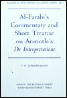 Al-Farabi's Commentary and Short Treatise on Aristotle's de Interpretatione - Al-Farabi, F.W. Zimmermann