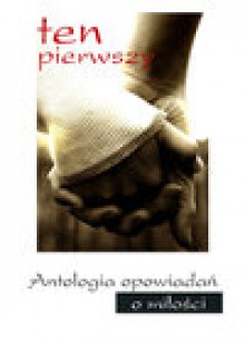 Ten pierwszy. Antologia opowiadań o miłości - ebook - Różni autorzy