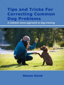 Tips and Tricks For Correcting Common Dog Problems - Steven David