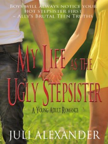 My Life as the Ugly Stepsister - Juli Alexander