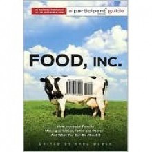 Food Inc.: A Participant Guide: How Industrial Food is Making Us Sicker, Fatter, and Poorer-And What You Can Do About It - Karl Weber