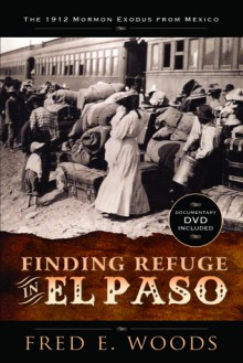 Finding Refuge in El Paso: The 1912 Mormon Exodus from Mexico - Fred E. Woods