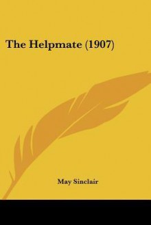 The Helpmate (1907) - May Sinclair