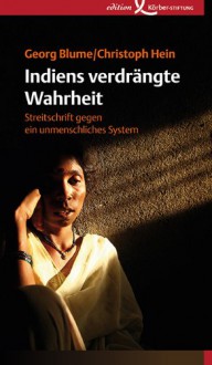 Indiens verdrängte Wahrheit: Streitschrift gegen ein unmenschliches System - Georg Blume, Christoph Hein