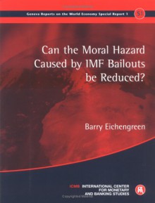 Can the Moral Hazard Caused by IMF Bailout Be Reduced?: Geneva Reports on the World Economy Special Report 1 - Barry Eichengreen