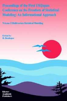 Proceedings of the First U.S./Japan Conference on the Frontiers of Statistical Modeling: An Informational Approach: Volume 1: Theory and Methodology of Time Series Analysis Volume 2: Multivariate Statistical Modeling Volume 3: Engineering and Scientifi... - H. Bozdogan, A.K. Gupta, D. Haughton, G. Kitagawa, T. Ozaki, Kunio Tanabe