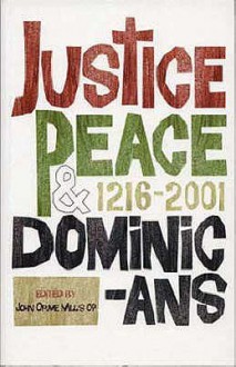 Justice, peace, and Dominicans, 1216-2001 - John Orme Mills