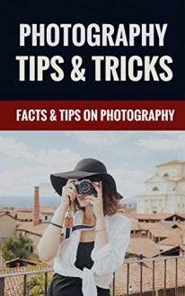 Photography Tips - Interesting Facts & Tips On Photography - Andrew Holmes