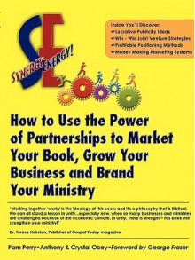 Synergy Energy: How to Use the Power of Partnerships to Market Your Book, Grow Your Business, and Brand Your Ministry - Pam Perry, Anthony Obey, Crystal Obey