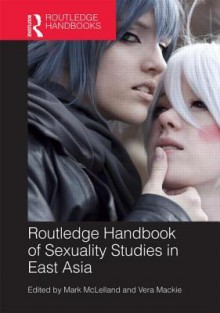 Routledge Handbook of Sexuality Studies in East Asia - Mark McLelland, Vera Mackie