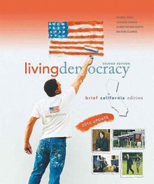 Living Democracy, 2010 Update, Brief California Edition (2nd Edition) (MyPoliSciLab Series) - Daniel M. Shea, Christopher E. Smith, Joanne Connor Green, Milton Clarke