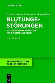 Blutungsstorungen: Neugeborenenperiode Bis Postmenopause - Gunther Goretzlehner, Thomas Romer, Ulf Goretzlehner