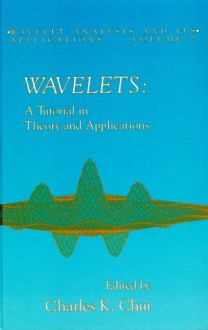 Wavelets: A Tutorial In Theory And Applications - Charles K. Chui