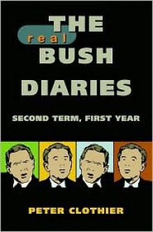 The Real Bush Diaries: Second Term, First Year - Peter Clothier