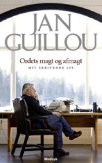 Ordets magt og afmagt: mit skrivende liv - Jan Guillou