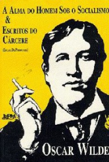 A alma do homem sob o socialismo/Escritos do cárcere - Oscar Wilde