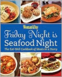 Woman's Day Friday Night is Seafood Night: The Eat-Well Cookbook of Meals in a Hurry - Woman's Day Magazine, Woman's Day Magazine