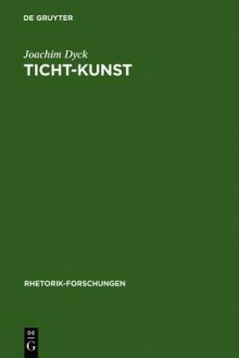 Ticht-Kunst: Deutsche Barockpoetik und rhetorische Tradition. Mit einer Bibliographie zur Forschung 1966-1986 - Joachim Dyck