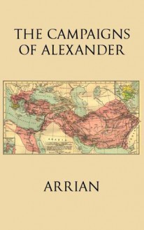 The Campaigns of Alexander - Arrian, Edward James Chinnock