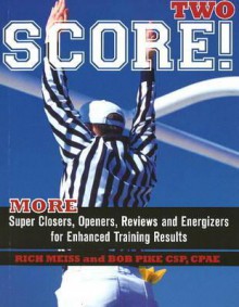 Score Two: More Super Closers, Openers, Reviews And Energizers For Enhanced Training Results - Rich Meiss, Bob Pike