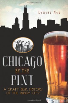 Chicago by the Pint:: A Craft Beer History of the Windy City (American Palate) - Denese Neu