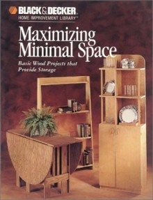 Maximizing Minimal Space (Black & Decker Home Improvement Library Series) - The Home Improvement Editors of Creative Publishing international, Creative Publishing