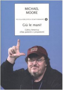 Giù le mani! L'altra America sfida potenti e prepotenti - Michael Moore, P. Bertante