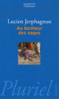 Au Bonheur Des Sages - Lucien Jerphagnon