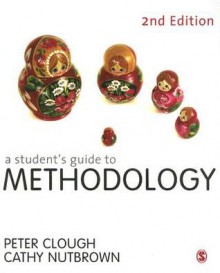 A Student's Guide to Methodology: Justifying Enquiry - Peter Clough, Cathy Nutbrown