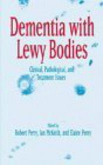 Dementia with Lewy Bodies: Clinical, Pathological, and Treatment Issues - Robert Perry