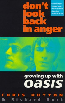 Don't Look Back In Anger: Growing Up With Oasis - Chris Hutton