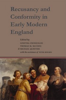 Recusancy and Conformity in Early Modern England: Manuscript and Printed Sources in Translation - Ginevra Crosignani, Thomas M. McCoog, Michael C. Questier