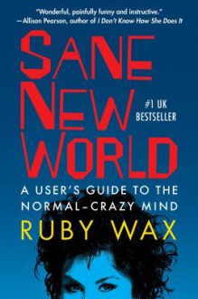 Sane New World: A User's Guide to the Normal-Crazy Mind - Ruby Wax