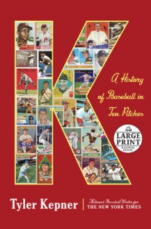 K: A History of Baseball in Ten Pitches - Tyler Kepner