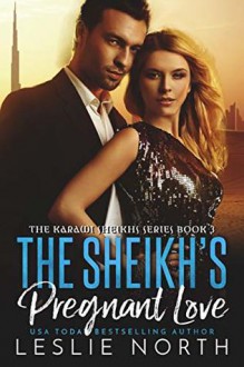 The Sheikh’s Pregnant Love (The Karawi Sheikhs #3) - Leslie North