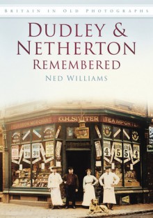 Dudley & Netherton Remembered - Ned Williams