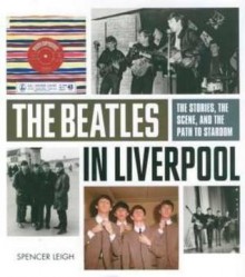 The Beatles in Liverpool: From Merseybeat to Stardom. Spencer Leigh - Spencer Leigh