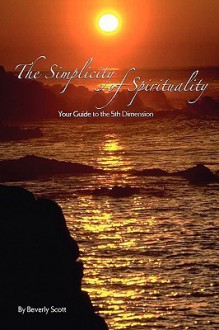 The Simplicity of Spirituality - Beverly Scott