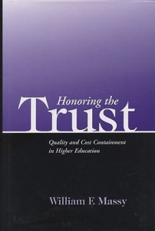 Honoring the Trust: Quality and Cost Containment in Higher Education - William F. Massy